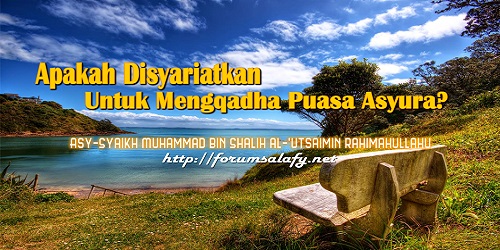 Apakah Disyariatkan Untuk Mengqadha Puasa Asyura?