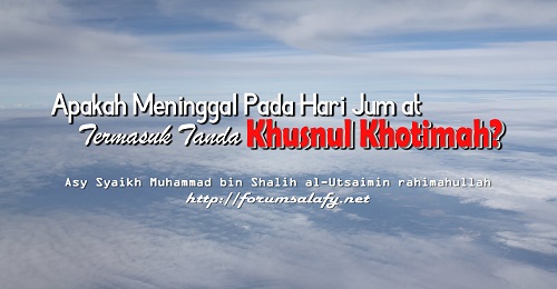 Apakah Meninggal Pada Hari Jum’at Termasuk Tanda Khusnul Khotimah?