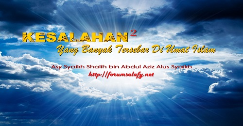 Kesalahan-kesalahan Yang Banyak Tersebar Di umat Islam – Bagian ke-15