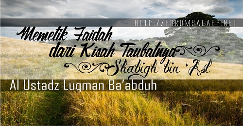 Memetik Faedah Dari Kisah Taubatnya SHABIGH BIN ‘ASL