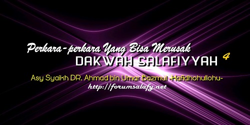 Silsilah Perkara-perkara Yang Bisa Merusak Dakwah Salafiyyah – bagian 4