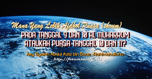 Mana Yang Lebih Afdhol Puasa (shoum) Pada Tanggal 9 dan 10 Al Muharrom Ataukah Puasa Tanggal 10 dan 11?