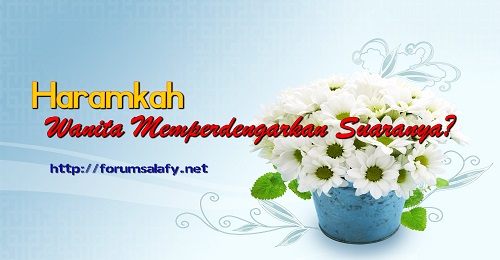 Haramkah Wanita Memperdengarkan Suaranya?
