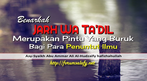 Benarkah Jarh Wa Ta’dil Merupakan Pintu Yang Buruk Bagi Para Penuntut Ilmu