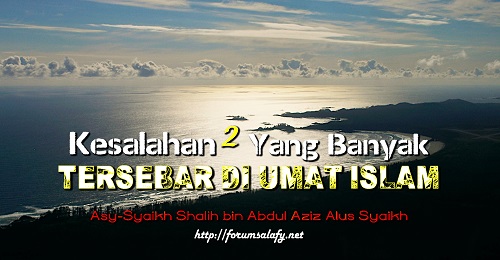 Kesalahan-kesalahan Yang Banyak Tersebar Di umat Islam – Bagian ke-17