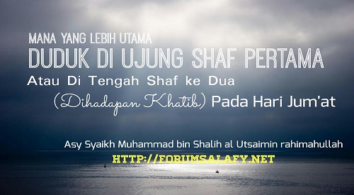 Mana Yang LEbih Utama: Duduk Di Ujung Shaf Pertama atau Di Tengah Shaf Kedua (Dihadapan Khatib) Pada Hari Jum’at?