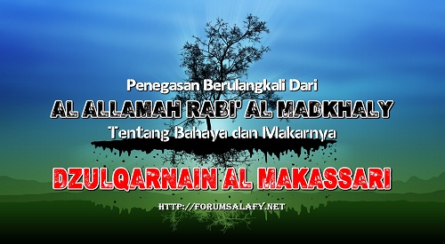 Penegasan Berulangkali Dari Al Allamah Rabi’ Al Madkhaly Tentang Bahaya dan Makarnya Dzulqarnain Al Makassari