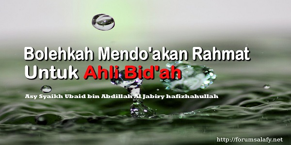 Bolehkah Mendo’akan Rahmat Untuk Ahli Bid’ah