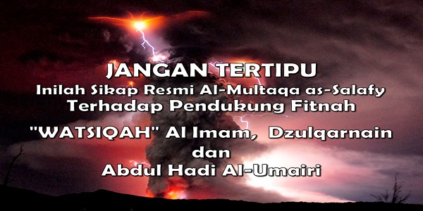 Jangan Tertipu: Inilah Sikap Resmi Al-Multaqa as Salafy Terhadap Pendukung Fitnah “Watsiqah” Al Imam, Dzulqarnain dan Abdul Hadi Al-Umairi