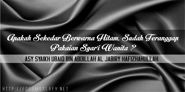 Pakaian Syari’i Bagi Wanita, Apakah Cukup Dengan Sekedar Berwarna Hitam?