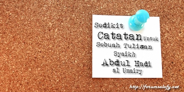 Sedikit Catatan Untuk Sebuah Tulisan Syaikh Abdul Hadi Al Umairy