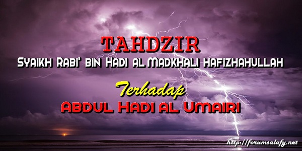 Tahdzir Syaikh Rabi’ bin Hadi al Madkhali hafizhahullah Terhadap Abdul Hadi al Umairi