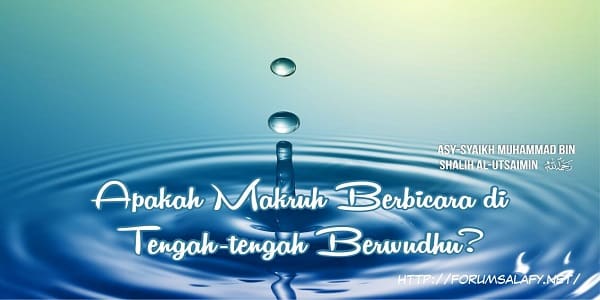 Apakah Makruh Berbicara Di Tengah-tengah Berwudhu?